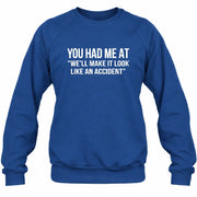 You Had Me at “We’ll Make It Look Like an Accident” – Funny Dark Humor Shirt - T-Shirt, Long Sleeve, Sweatshirt & Hoodie - Sweatshirt - Royal - Front