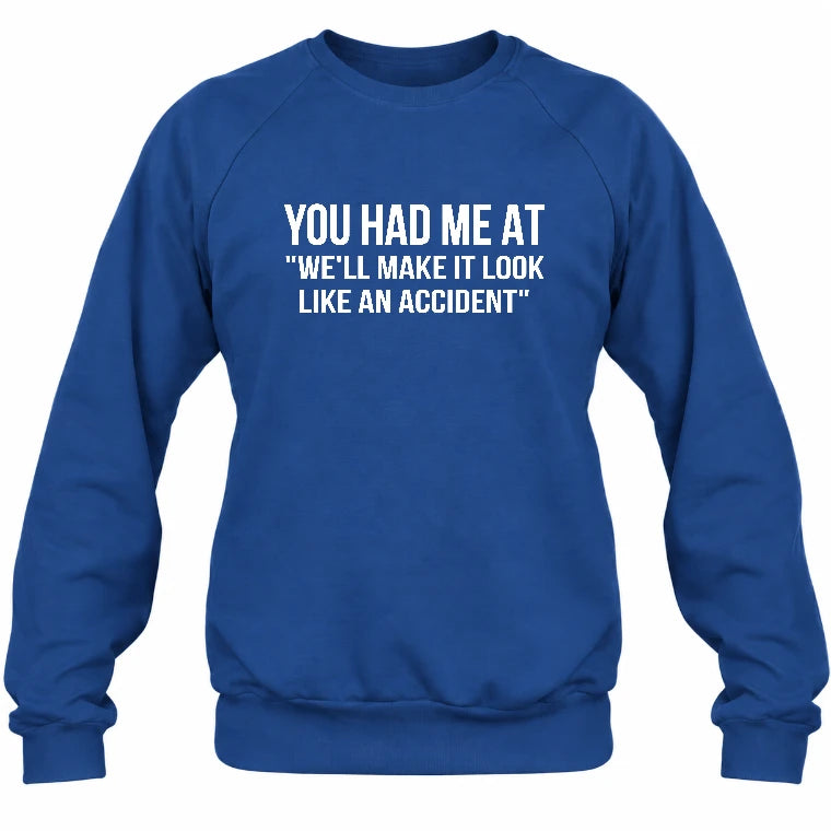 You Had Me at “We’ll Make It Look Like an Accident” – Funny Dark Humor Shirt - T-Shirt, Long Sleeve, Sweatshirt & Hoodie - Sweatshirt - Royal - Front
