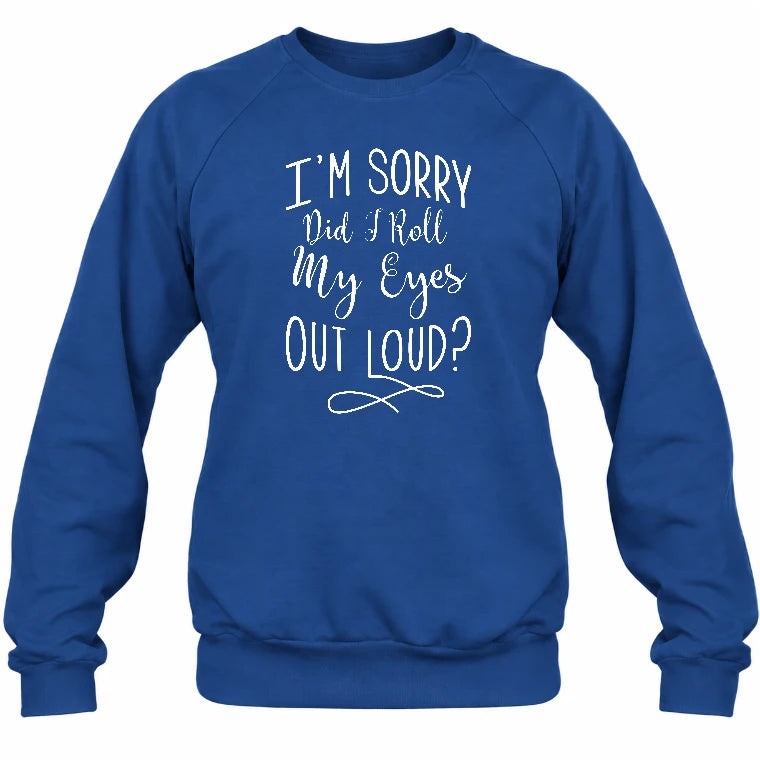 I’m Sorry, Did I Roll My Eyes Out Loud? – Funny Sarcastic Shirt - T-Shirt, Long Sleeve, Sweatshirt & Hoodie - Sweatshirt - Royal - Front