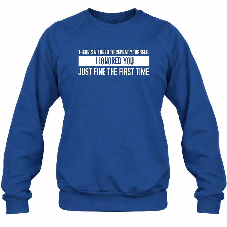 There’s No Need to Repeat Yourself – I Ignored You the First Time Funny Sarcastic Shirt - T-Shirt, Long Sleeve, Sweatshirt & Hoodie - Sweatshirt - Royal - Front