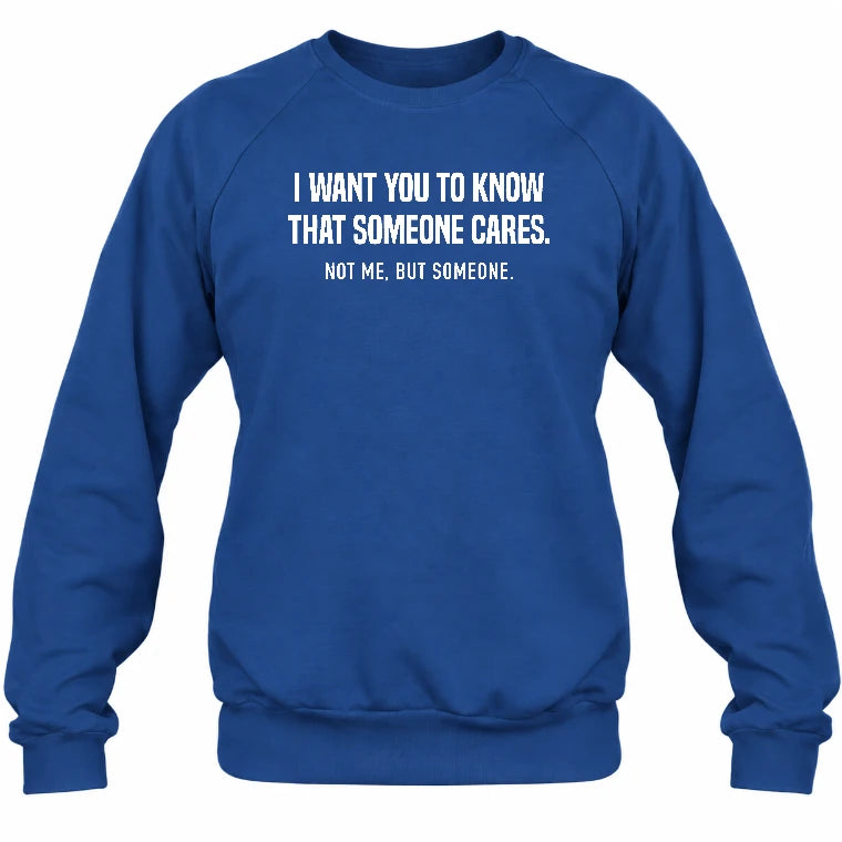 I Want You to Know That Someone Cares – Not Me Funny Sarcastic Shirt - Funny Sarcastic Shirt - T-Shirt, Long Sleeve, Sweatshirt & Hoodie - Sweatshirt - Royal - Front
