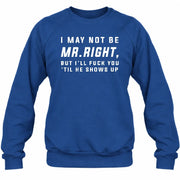 I May Not Be Mr. Right – Funny Adult Humor Shirt For Men - T-Shirt, Long Sleeve, Sweatshirt & Hoodie - Sweatshirt - Royal - Front