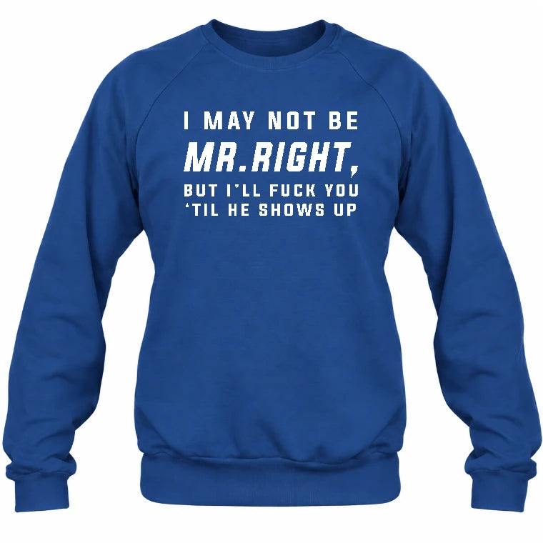 I May Not Be Mr. Right – Funny Adult Humor Shirt For Men - T-Shirt, Long Sleeve, Sweatshirt & Hoodie - Sweatshirt - Royal - Front