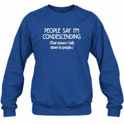 People Say I’m Condescending – Funny Sarcastic Statement Shirt - T-Shirt, Long Sleeve, Sweatshirt & Hoodie - Sweatshirt - Royal - Front