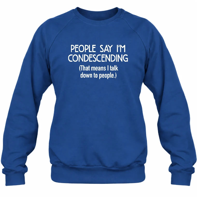 People Say I’m Condescending – Funny Sarcastic Statement Shirt - T-Shirt, Long Sleeve, Sweatshirt & Hoodie - Sweatshirt - Royal - Front