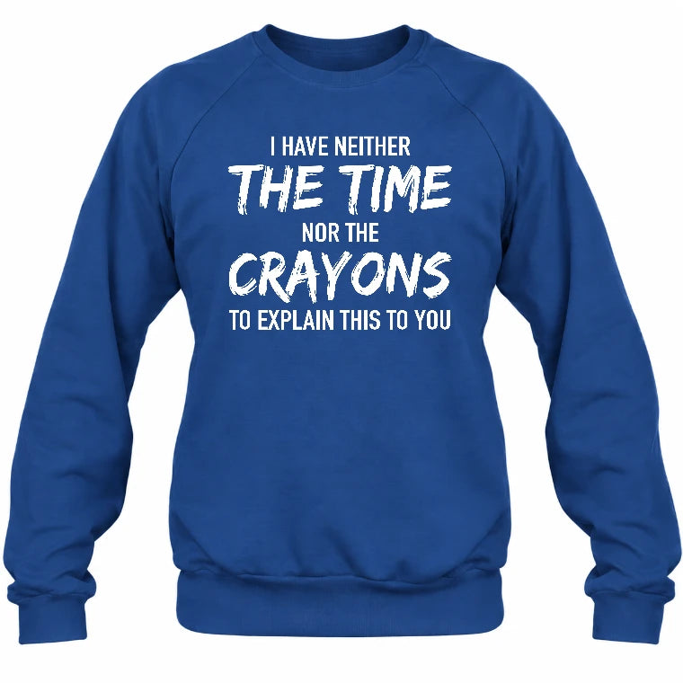 I Have Either The Time Nor The Crayons To Explain This To You - Funny Sarcastic Shirt For Men - T-Shirt, Long Sleeve, Sweatshirt & Hoodie - Sweatshirt - Royal - Front