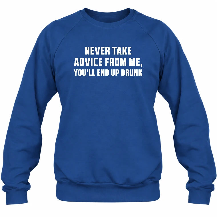 Never Take Advice From Me – You’ll End Up Drunk Funny  Shirt - T-Shirt, Long Sleeve, Sweatshirt & Hoodie - Sweatshirt - Royal - Front