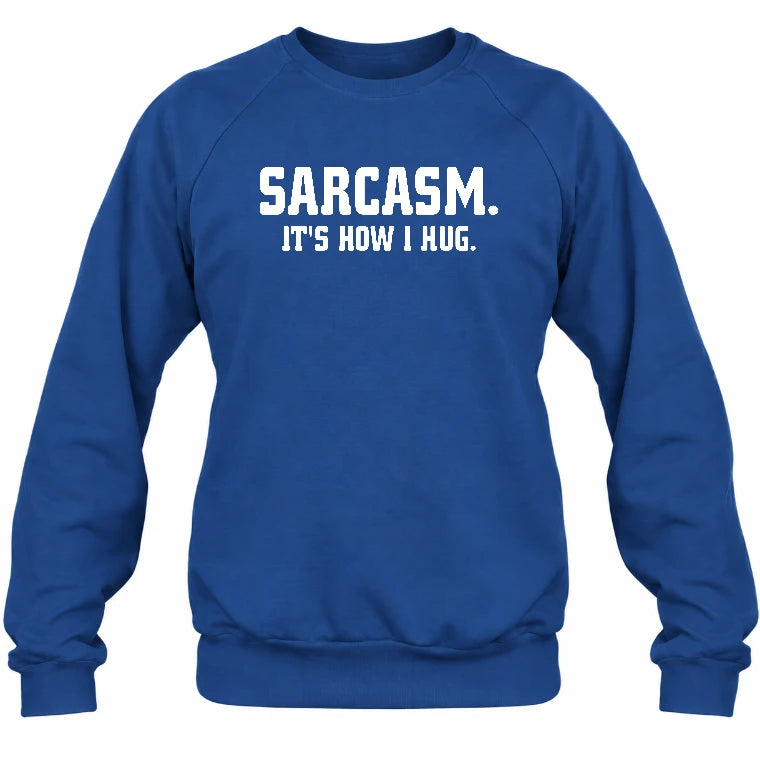 Sarcasm – It’s How I Hug Funny Shirt - T-Shirt, Long Sleeve, Sweatshirt & Hoodie - Sweatshirt - Royal - Front