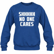 Shhhh No One Cares – Funny Shirt - - T-Shirt, Long Sleeve, Sweatshirt & Hoodie - Sweatshirt - Royal - Front