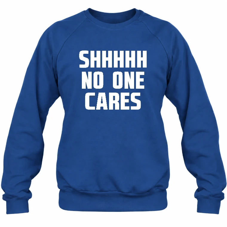 Shhhh No One Cares – Funny Shirt - - T-Shirt, Long Sleeve, Sweatshirt & Hoodie - Sweatshirt - Royal - Front
