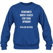 Remember When I Asked for Your Opinion? Yeah, Me Neither – Funny Sarcastic Shirt - T-Shirt, Long Sleeve, Sweatshirt & Hoodie - Sweatshirt - Royal - Front