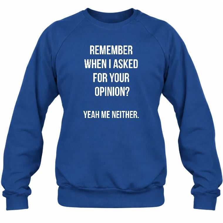 Remember When I Asked for Your Opinion? Yeah, Me Neither – Funny Sarcastic Shirt - T-Shirt, Long Sleeve, Sweatshirt & Hoodie - Sweatshirt - Royal - Front