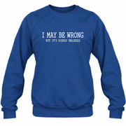 I May Be Wrong But It’s Highly Unlikely – Funny Sarcastic Shirt - T-Shirt, Long Sleeve, Sweatshirt & Hoodie - Sweatshirt - Royal - Front