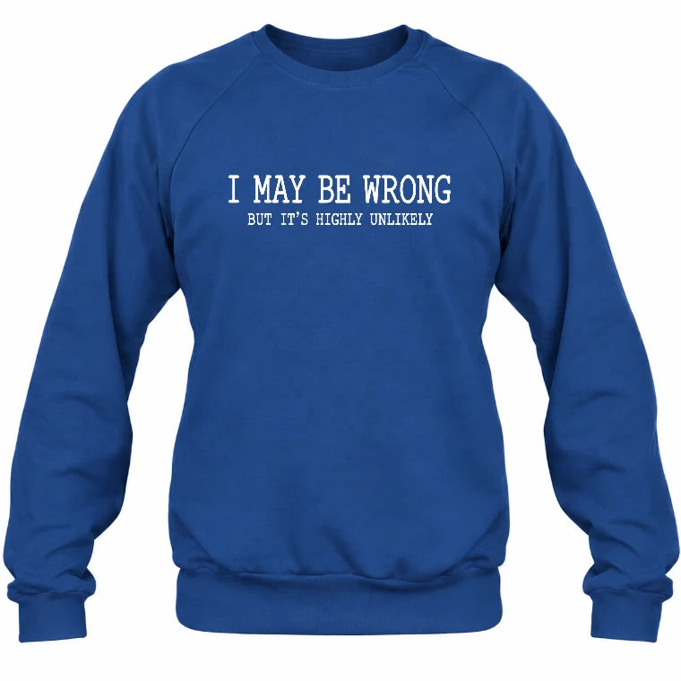 I May Be Wrong But It’s Highly Unlikely – Funny Sarcastic Shirt - T-Shirt, Long Sleeve, Sweatshirt & Hoodie - Sweatshirt - Royal - Front