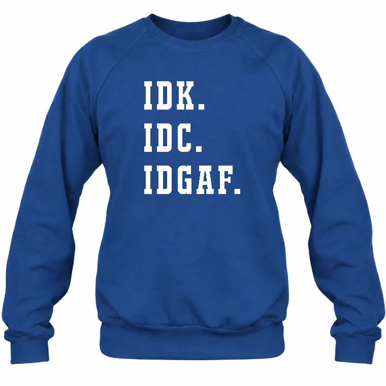 IDK. IDC. IDGAF. – Funny Sarcastic Adult Humor Shirt - T-Shirt, Long Sleeve, Sweatshirt & Hoodie - Sweatshirt - Royal - Front