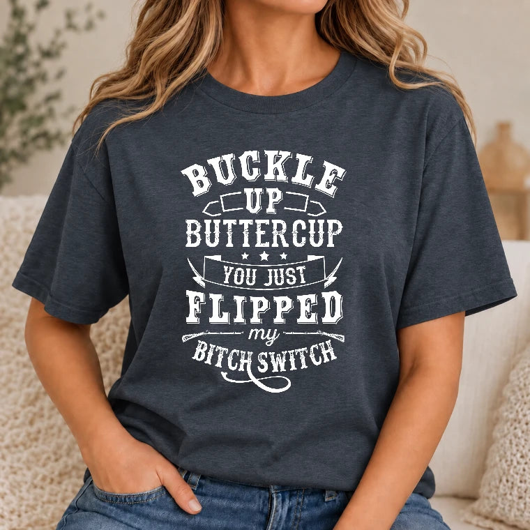 Buckle Up Buttercup – You Just Flipped My Bitch Switch Funny Women’s Shirt - T-Shirt, Long Sleeve, Sweatshirt & Hoodie - T-Shirt - Dark Heather - Front
