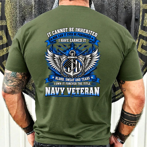 Navy Veteran Shirt – It Cannot Be Inherited, I Have Earned It – Gift for Navy Veterans, Retired Sailors, Military Dad, Grandpa & Husband – Unisex T-Shirt, Long Sleeve, Sweatshirt & Hoodie - T-Shirt - Military Green - Back