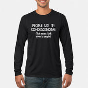 People Say I’m Condescending – Funny Sarcastic Statement Shirt - T-Shirt, Long Sleeve, Sweatshirt & Hoodie - Long Sleeve - Black - Front
