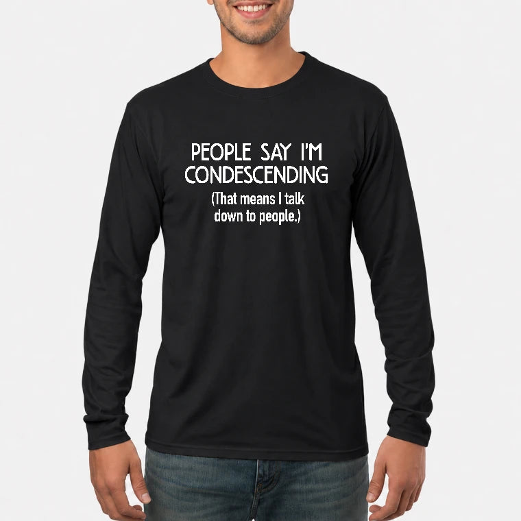 People Say I’m Condescending – Funny Sarcastic Statement Shirt - T-Shirt, Long Sleeve, Sweatshirt & Hoodie - Long Sleeve - Black - Front