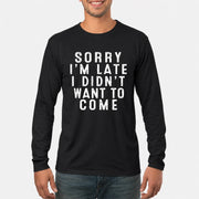 Sorry I’m Late – I Didn’t Want to Come Funny Introvert Sarcastic Shirt - T-Shirt, Long Sleeve, Sweatshirt & Hoodie - Long Sleeve - Black - Front