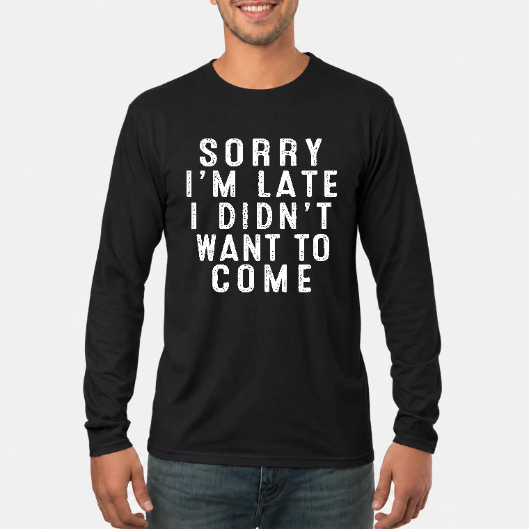 Sorry I’m Late – I Didn’t Want to Come Funny Introvert Sarcastic Shirt - T-Shirt, Long Sleeve, Sweatshirt & Hoodie - Long Sleeve - Black - Front