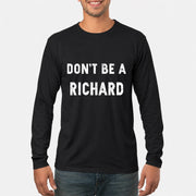 Don't Be A Richard – Funny Gift For Men, Husband, Friends - T-Shirt, Long Sleeve, Sweatshirt & Hoodie - Long Sleeve - Black - Front