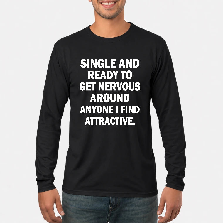 Single and Ready to Get Nervous Around Anyone I Find Attractive – Funny Introvert Shirt - T-Shirt, Long Sleeve, Sweatshirt & Hoodie - Long Sleeve - Black - Front
