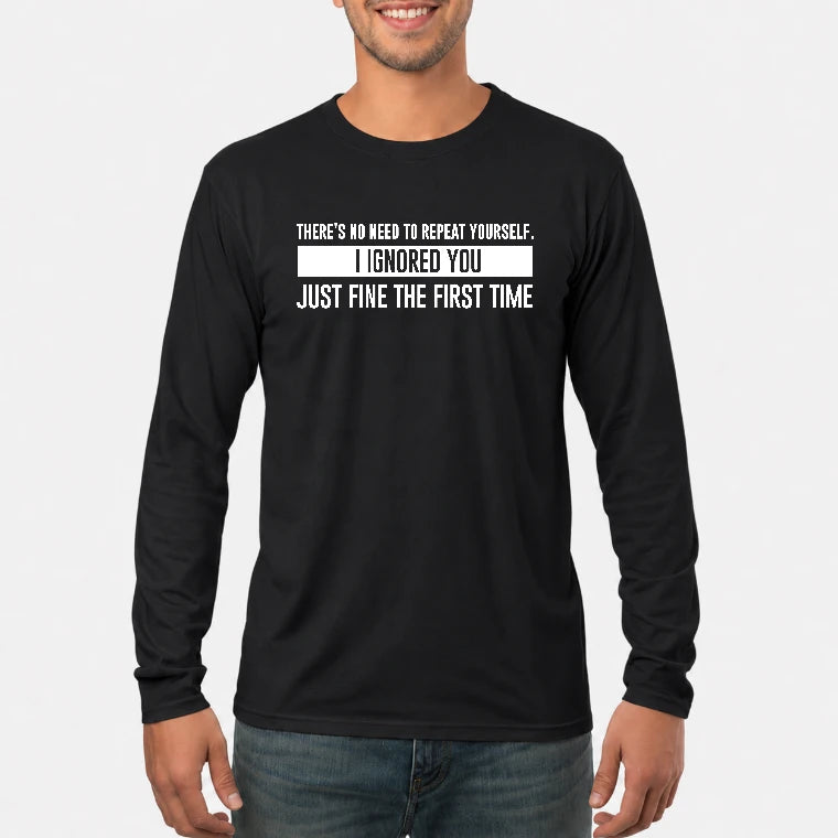 There’s No Need to Repeat Yourself – I Ignored You the First Time Funny Sarcastic Shirt - T-Shirt, Long Sleeve, Sweatshirt & Hoodie - Long Sleeve - Black - Front