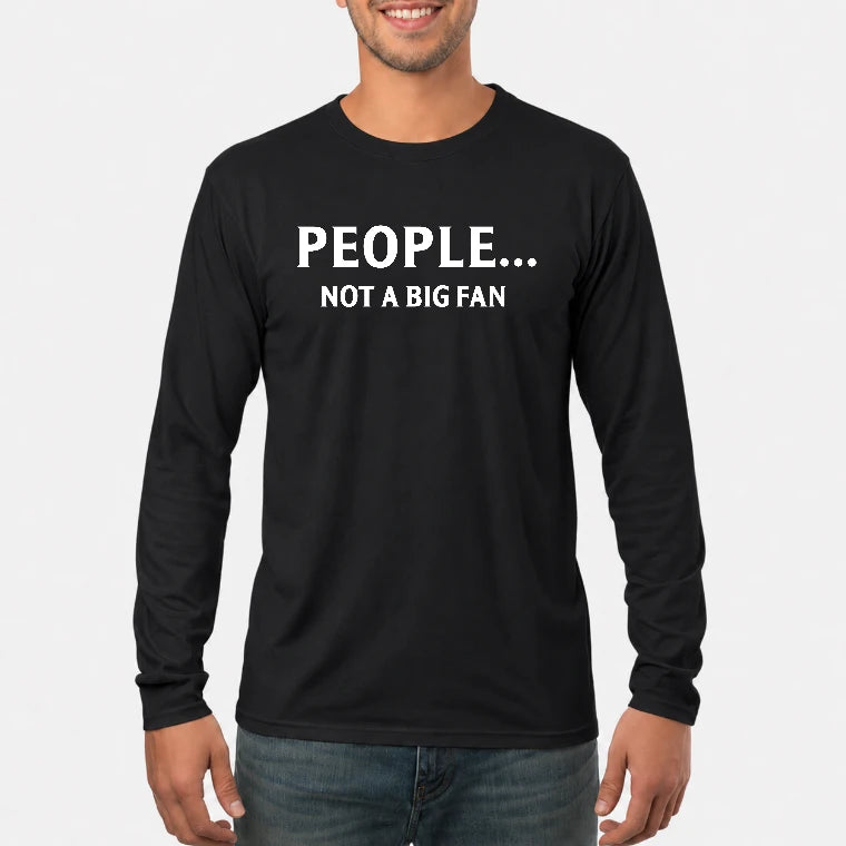 People… Not a Big Fan – Funny Introvert Sarcastic Shirt - T-Shirt, Long Sleeve, Sweatshirt & Hoodie - Long Sleeve - Black - Front