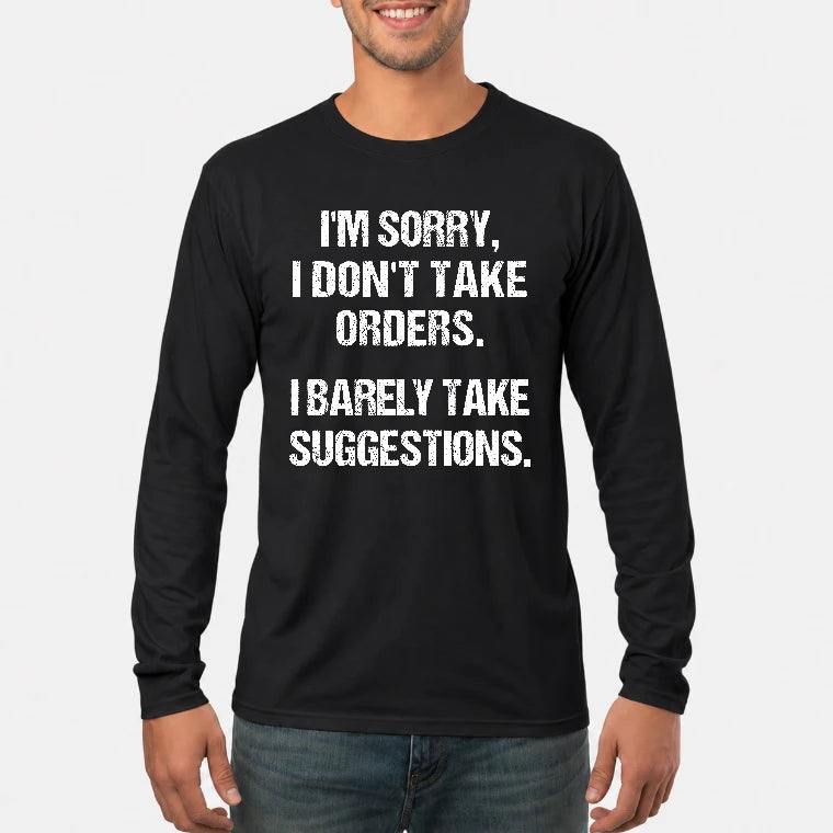 I’m Sorry, I Don’t Take Orders – I Barely Take Suggestions Funny Sarcastic Shirt - T-Shirt, Long Sleeve, Sweatshirt & Hoodie - Long Sleeve - Black - Front