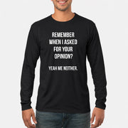 Remember When I Asked for Your Opinion? Yeah, Me Neither – Funny Sarcastic Shirt - T-Shirt, Long Sleeve, Sweatshirt & Hoodie - Long Sleeve - Black - Front