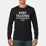Keep Talking – I’m Diagnosing You Funny Sarcastic Shirt - T-Shirt, Long Sleeve, Sweatshirt & Hoodie - Long Sleeve - Black - Front