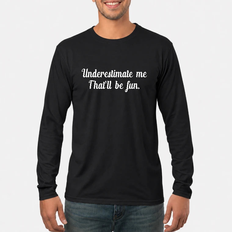 Underestimate Me – That’ll Be Fun - Funny Shirt - T-Shirt, Long Sleeve, Sweatshirt & Hoodie - Long Sleeve - Black - Front