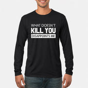 What Doesn’t Kill You Disappoints Me – Funny Dark Humor Sarcastic Shirt - T-Shirt, Long Sleeve, Sweatshirt & Hoodie - Long Sleeve - Black - Front