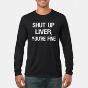 Shut Up Liver, You’re Fine – Funny Drinking Sarcastic Shirt - T-Shirt, Long Sleeve, Sweatshirt & Hoodie - Long Sleeve - Black - Front