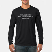You’ll All Be Sorry When I Figure Out How to Breathe Fire – Funny Shirt - T-Shirt, Long Sleeve, Sweatshirt & Hoodie - Long Sleeve - Black - Front