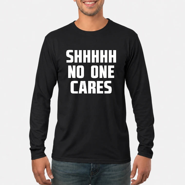 Shhhh No One Cares – Funny Shirt - - T-Shirt, Long Sleeve, Sweatshirt & Hoodie - Long Sleeve - Black - Front