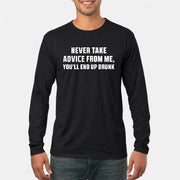 Never Take Advice From Me – You’ll End Up Drunk Funny  Shirt - T-Shirt, Long Sleeve, Sweatshirt & Hoodie - Long Sleeve - Black - Front