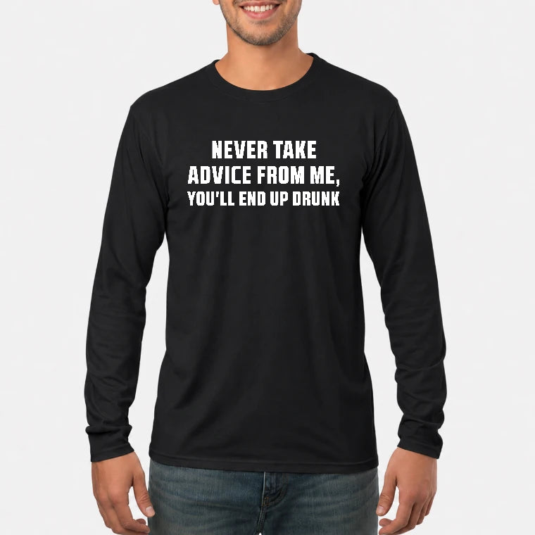 Never Take Advice From Me – You’ll End Up Drunk Funny  Shirt - T-Shirt, Long Sleeve, Sweatshirt & Hoodie - Long Sleeve - Black - Front