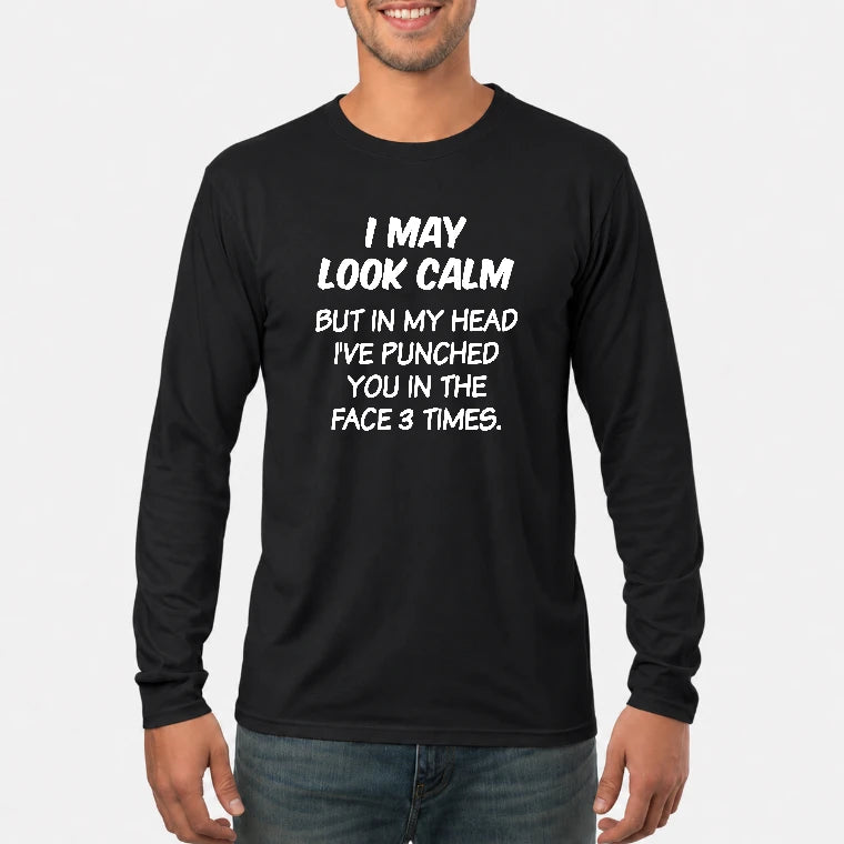 I May Look Calm But in My Head I’ve Punched You in the Face 3 Times – Funny Sarcastic Shirt - T-Shirt, Long Sleeve, Sweatshirt & Hoodie - Long Sleeve - Black - Front