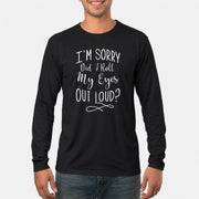 I’m Sorry, Did I Roll My Eyes Out Loud? – Funny Sarcastic Shirt - T-Shirt, Long Sleeve, Sweatshirt & Hoodie - Long Sleeve - Black - Front