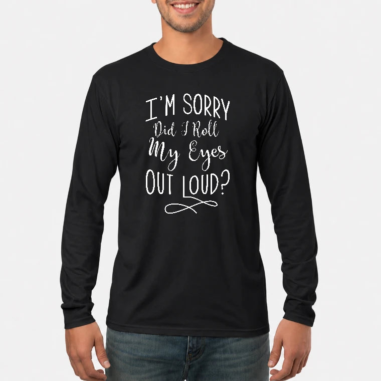 I’m Sorry, Did I Roll My Eyes Out Loud? – Funny Sarcastic Shirt - T-Shirt, Long Sleeve, Sweatshirt & Hoodie - Long Sleeve - Black - Front