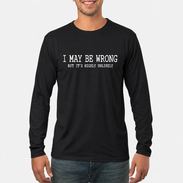 I May Be Wrong But It’s Highly Unlikely – Funny Sarcastic Shirt - T-Shirt, Long Sleeve, Sweatshirt & Hoodie - Long Sleeve - Black - Front