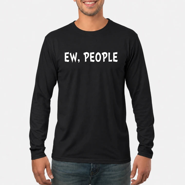 Ew, People – Funny Introvert Sarcastic Shirt - T-Shirt, Long Sleeve, Sweatshirt & Hoodie - Long Sleeve - Black - Front