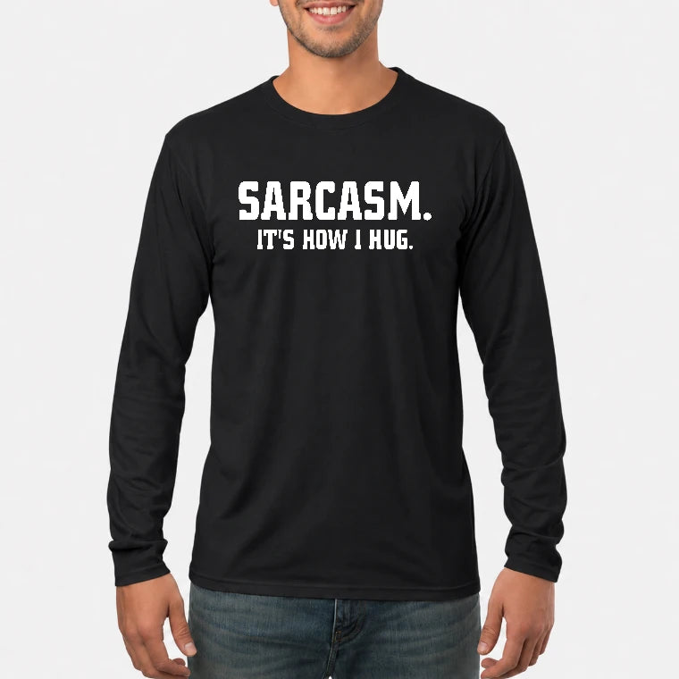 Sarcasm – It’s How I Hug Funny Shirt - T-Shirt, Long Sleeve, Sweatshirt & Hoodie - Long Sleeve - Black - Front