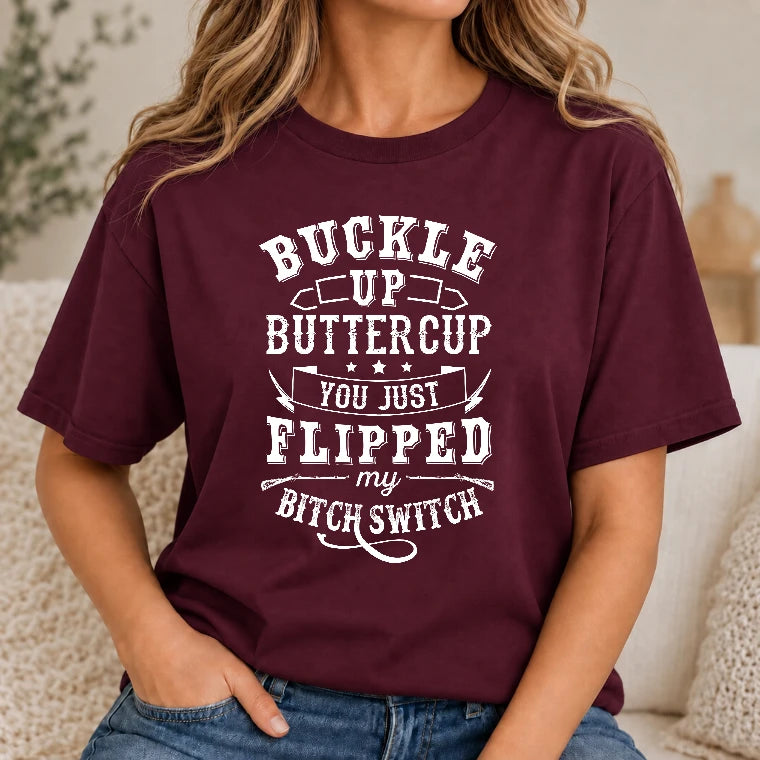 Buckle Up Buttercup – You Just Flipped My Bitch Switch Funny Women’s Shirt - T-Shirt, Long Sleeve, Sweatshirt & Hoodie - T-Shirt - Maroon - Front