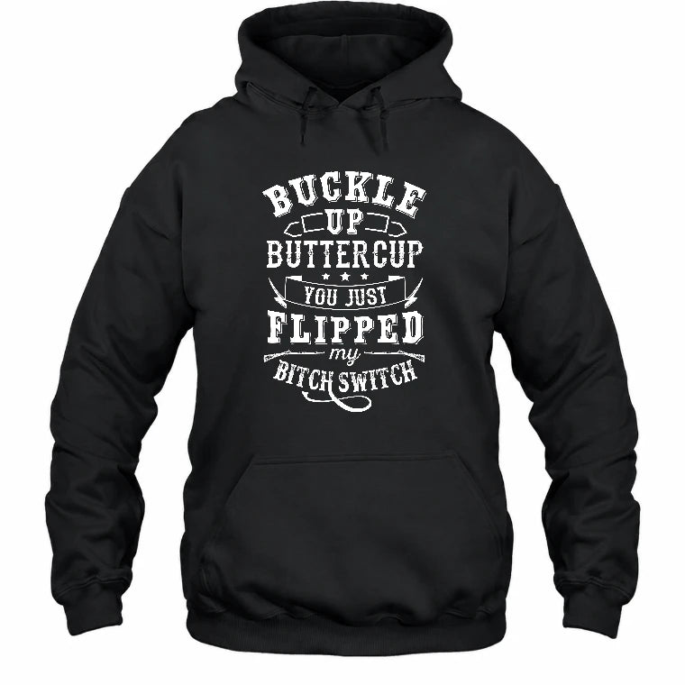 Buckle Up Buttercup – You Just Flipped My Bitch Switch Funny Women’s Shirt - T-Shirt, Long Sleeve, Sweatshirt & Hoodie - Hoodie - Black - Front