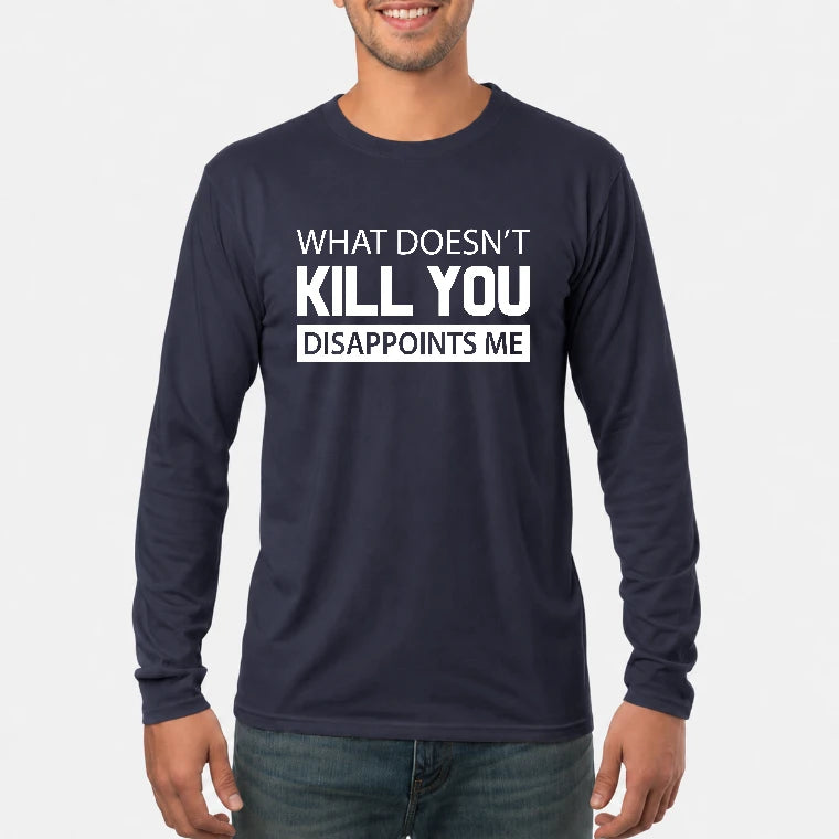 What Doesn’t Kill You Disappoints Me – Funny Dark Humor Sarcastic Shirt - T-Shirt, Long Sleeve, Sweatshirt & Hoodie - Long Sleeve - Navy - Front