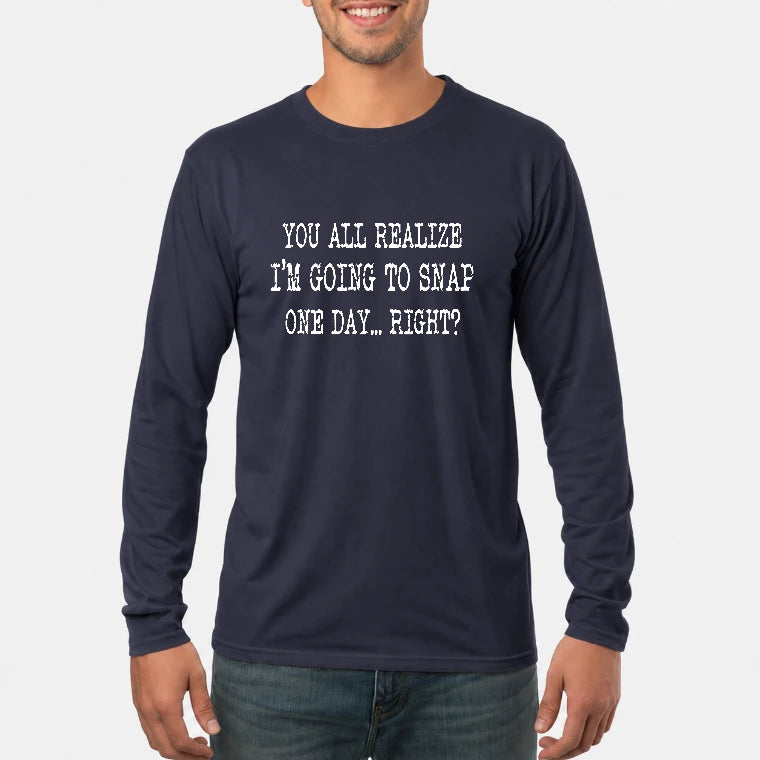 You All Realize I’m Going to Snap One Day – Funny Sarcastic Shirt - T-Shirt, Long Sleeve, Sweatshirt & Hoodie - Long Sleeve - Navy - Front