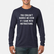 You Couldn’t Handle Me Even If I Came With Instructions – Funny Sarcastic Shirt - T-Shirt, Long Sleeve, Sweatshirt & Hoodie - Long Sleeve - Navy - Front